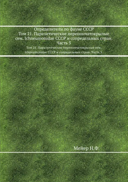 Обложка книги Определители по фауне СССР. Том 21. Паразитические перепончатокрылые сем. Ichneumonidae СССР и сопредельных стран. Часть 5., Н. Мейер