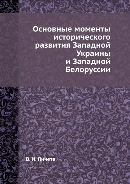 Обложка книги Основные моменты исторического развития Западной Украины и Западной Белоруссии, В.И. Пичета