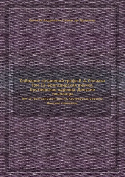 Обложка книги Собрание сочинений графа Е. А. Салиаса. Том 13. Бригадирская внучка. Крутоярская царевна. Донские гишпанцы., Е. А. Салиас