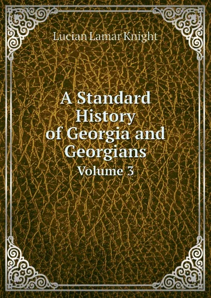 Обложка книги A Standard History of Georgia and Georgians. Volume 3, Knight Lucian Lamar