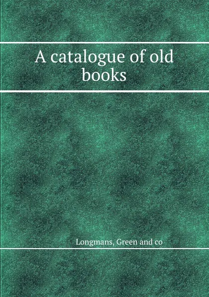 Обложка книги A catalogue of old books, L. Green