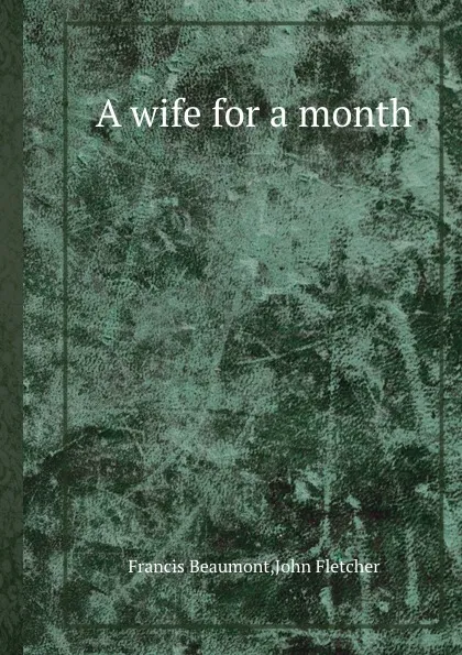 Обложка книги A wife for a month, F. Beaumont, J. Fletcher