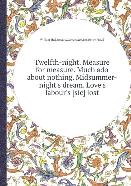 Обложка книги Twelfth-night. Measure for measure. Much ado about nothing. Midsummer-night.s dream, В. Шекспир, H. Fuseli, G. Steevens