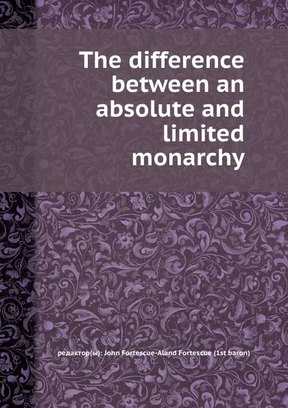 Обложка книги The difference between an absolute and limited monarchy, J.F. Fortescue