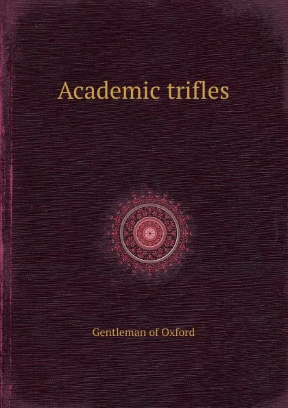 Обложка книги Academic trifles, Gentleman of Oxford