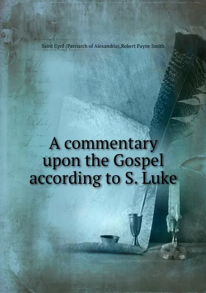 Обложка книги A commentary upon the Gospel according to S. Luke, R.P. Smith