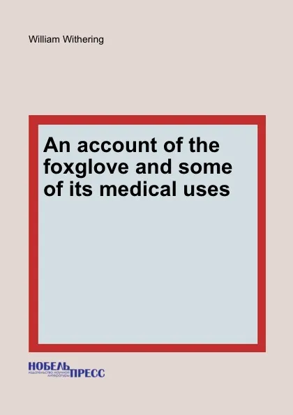 Обложка книги An account of the foxglove and some of its medical uses, W. Withering