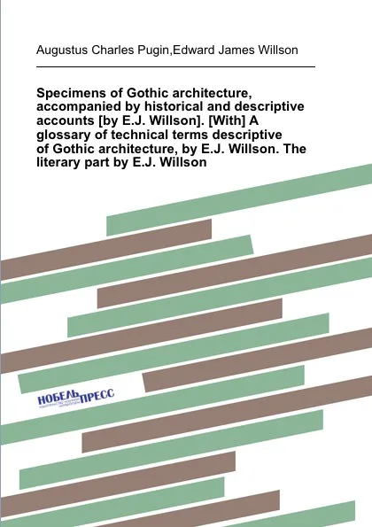Обложка книги Specimens of Gothic architecture, accompanied by historical and descriptive accounts, A.C. Pugin, E.J. Willson