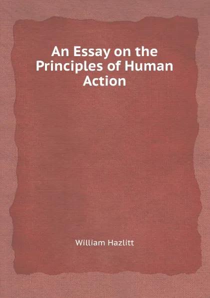 Обложка книги An Essay on the Principles of Human Action, W. Hazlitt