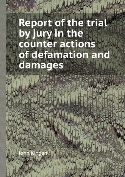 Обложка книги Report of the trial by jury in the counter actions of defamation and damages, J. Kingan