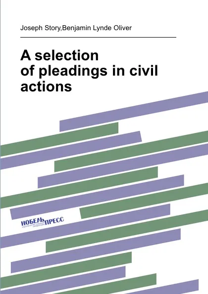 Обложка книги A selection of pleadings in civil actions, J. Story, B.L. Oliver