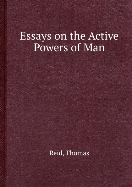 Обложка книги Essays on the Active Powers of Man, T. Reid