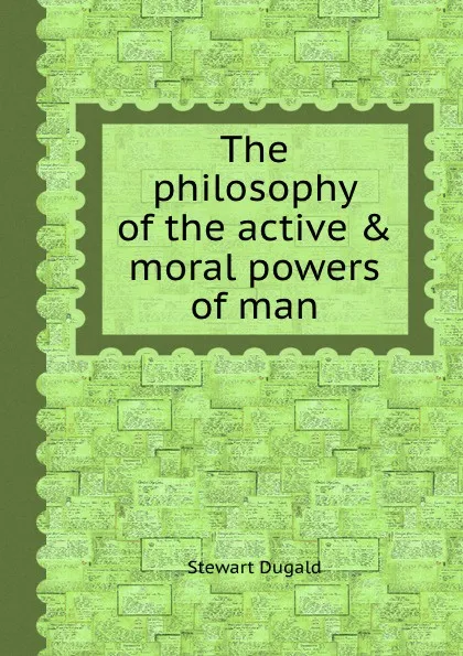 Обложка книги The philosophy of the active . moral powers of man, S. Dugald