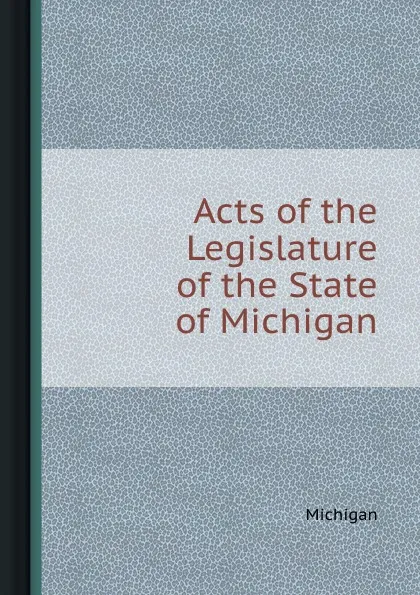 Обложка книги Acts of the Legislature of the State of Michigan, Michigan