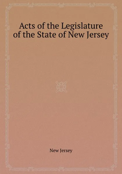 Обложка книги Acts of the Legislature of the State of New Jersey, New Jersey