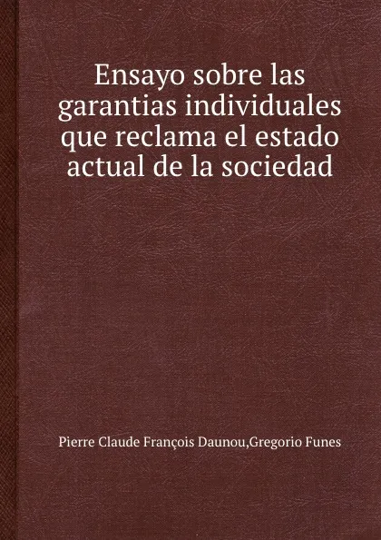 Обложка книги Ensayo sobre las garantias individuales que reclama el estado actual de la sociedad, G. Funes, P.C. Daunou