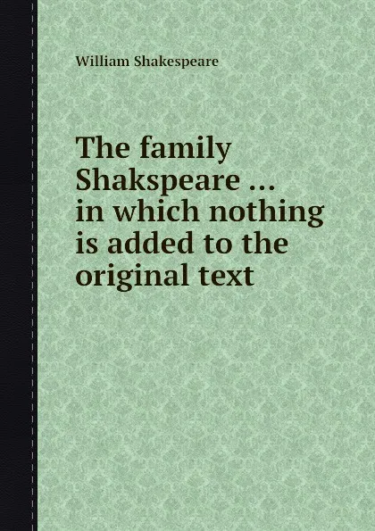 Обложка книги The family Shakspeare ... in which nothing is added to the original text, В. Шекспир