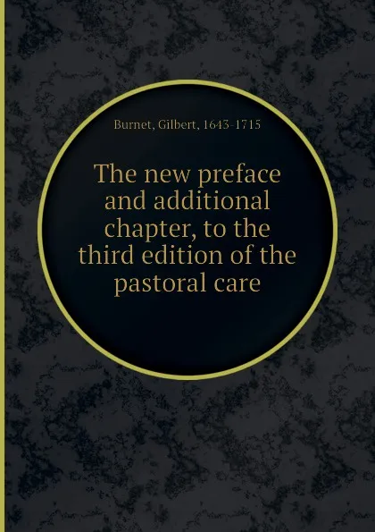 Обложка книги The new preface and additional chapter, to the third edition of the pastoral care, B. Gilbert