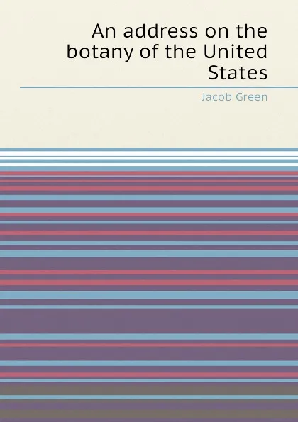 Обложка книги An address on the botany of the United States, J. Green