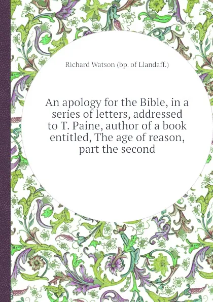 Обложка книги An apology for the Bible, in a series of letters, addressed to T. Paine, author of a book entitled, The age of reason, part the second, W. Richard