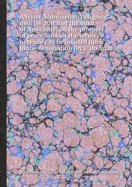 Обложка книги A letter addressed to two great men on the prospect of peace; and on the terms necessary to be insisted upon in the negociation, C. Townshend, J. Douglas