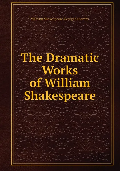 Обложка книги The Dramatic Works of William Shakespeare, В. Шекспир, G. Steevens