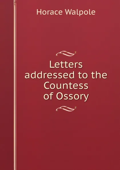 Обложка книги Letters addressed to the Countess of Ossory, H. Walpole