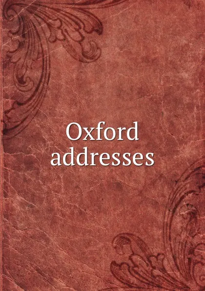 Обложка книги Oxford addresses, H. James, T.S. Grimké, D. Drake, C. Caldwell, B. Drake, J. Thompson, T. Walker, R.H. Bishop, T. Ewing, W. Gray, W.M. Corry, J.M. Straughton