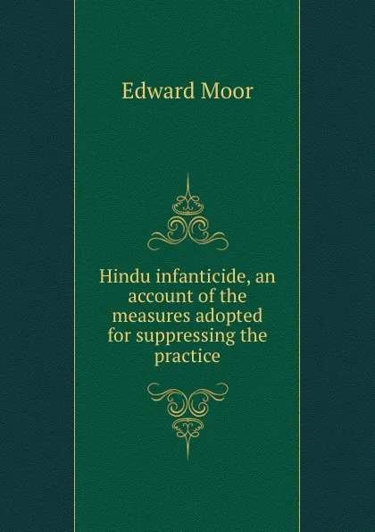 Обложка книги Hindu infanticide, an account of the measures adopted for suppressing the practice, E. Moór