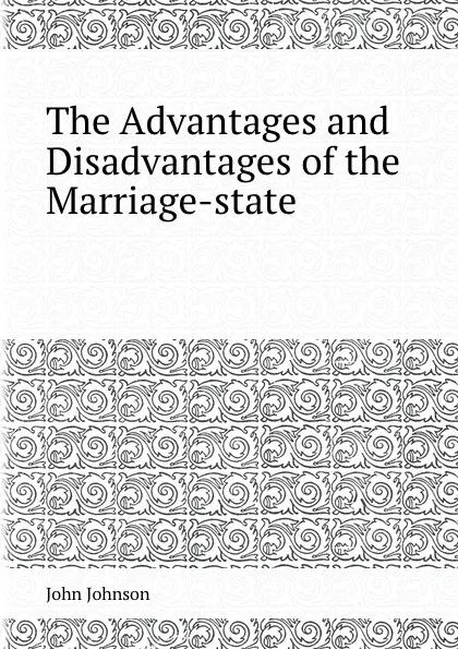 Обложка книги The Advantages and Disadvantages of the Marriage-state, J. Johnson