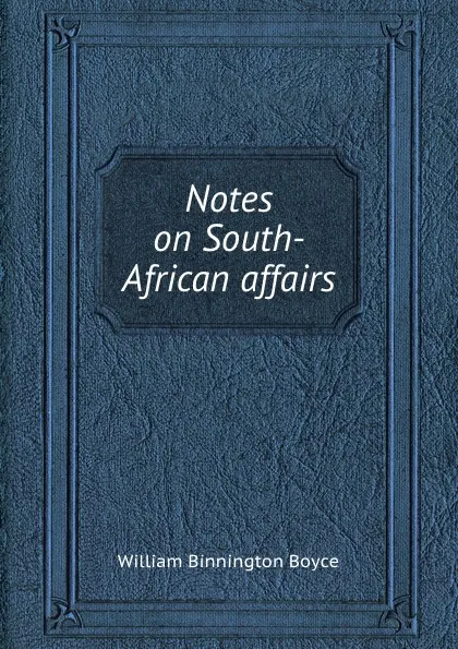 Обложка книги Notes on South-African affairs, W.B. Boyce