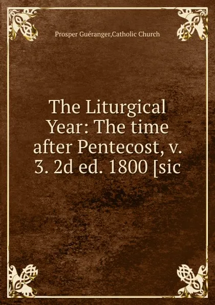 Обложка книги The Liturgical Year: The time after Pentecost, v. 3. 2d ed. 1800, Prosper Guéranger, Catholic Church