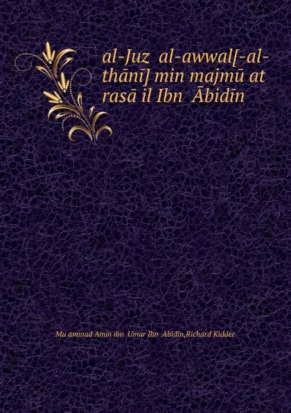 Обложка книги al-Juz. al-awwal min majmu.at rasa.il Ibn .Abidin, R. Kidder, Muḥammad Amīn ibn ʻUmar Ibn ʻĀbidīn