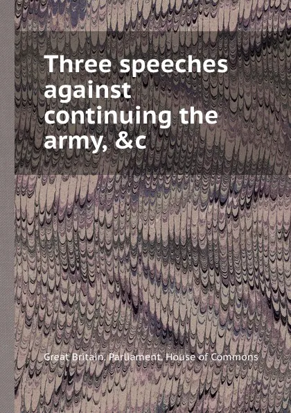 Обложка книги Three speeches against continuing the army, .c, House of Commons