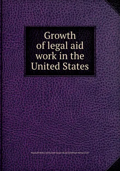 Обложка книги Growth of legal aid work in the United States, W.H. Taft, R.H. Smith, J.S. Bradway