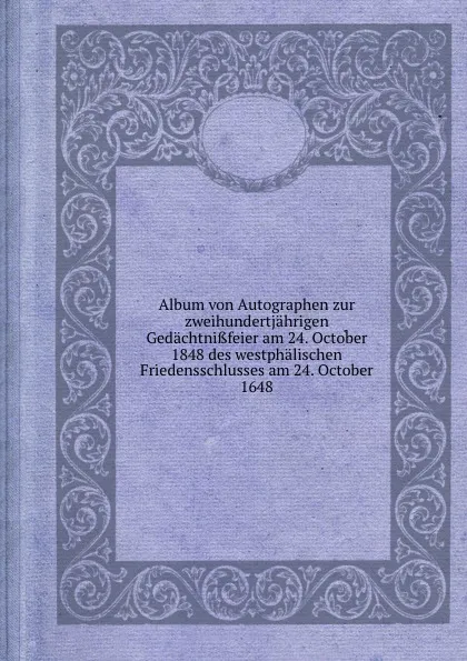 Обложка книги Album von Autographen zur zweihundertjahrigen Gedachtnissfeier am 24. October 1848 des westphalischen Friedensschlusses am 24. October 1648, T.O. Weigel, G.E. Köhler