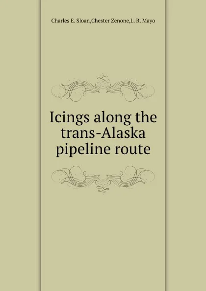 Обложка книги Icings along the trans-Alaska pipeline route, C.E. Sloan, C. Zenone, L.R. Mayo