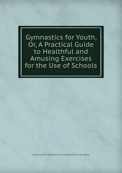 Обложка книги Gymnastics for Youth, Or, A Practical Guide to Healthful and Amusing Exercises for the Use of Schools, C.G. Salzmann, J.C. Muths