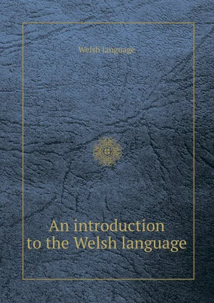 Обложка книги An introduction to the Welsh language, Welsh language