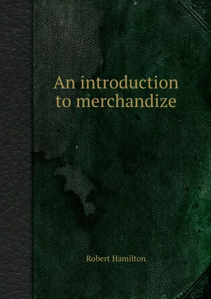 Обложка книги An introduction to merchandize, R. Hamilton