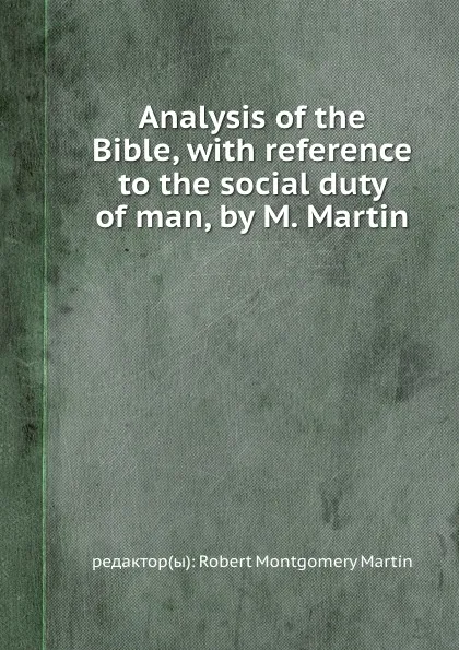 Обложка книги Analysis of the Bible, with reference to the social duty of man, by M. Martin, R.M. Martin