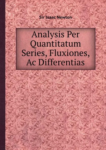 Обложка книги Analysis Per Quantitatum Series, Fluxiones, Ac Differentias, S.I. Newton