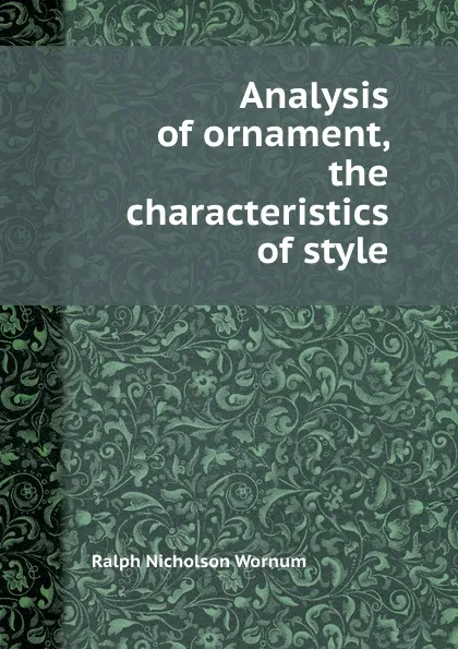 Обложка книги Analysis of ornament, the characteristics of style, R.N. Wornum