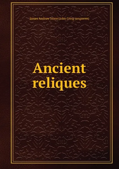 Обложка книги Ancient reliques, J. Greig, J.A. Storer