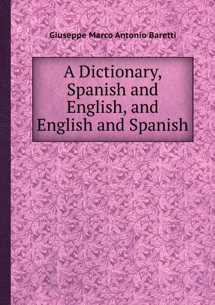 Обложка книги A Dictionary, Spanish and English, and English and Spanish, G.M. Baretti