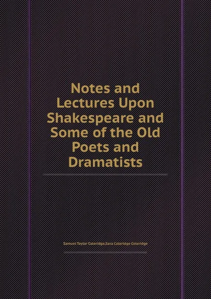 Обложка книги Notes and Lectures Upon Shakespeare and Some of the Old Poets and Dramatists, S.T. Coleridge, S.C. Coleridge