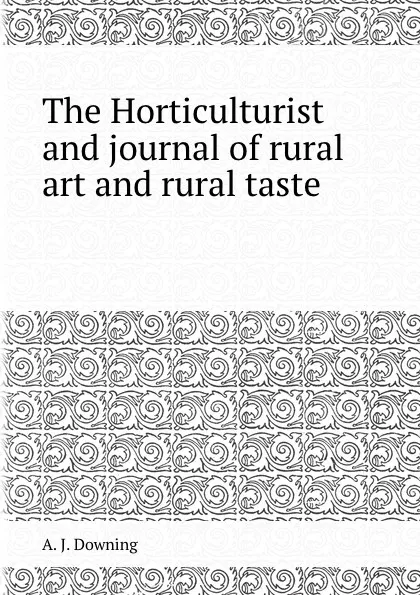 Обложка книги The Horticulturist and journal of rural art and rural taste, A.J. Downing