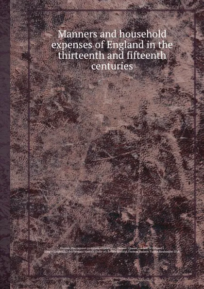 Обложка книги Manners and household expenses of England in the thirteenth and fifteenth centuries, B. Botfield, T.H. Turner, J.H. Norfolk, E. Plantagenet