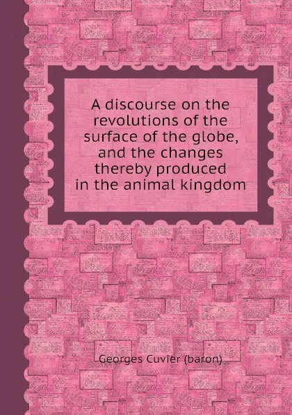 Обложка книги A discourse on the revolutions of the surface of the globe, and the changes thereby produced in the animal kingdom, C. Georges