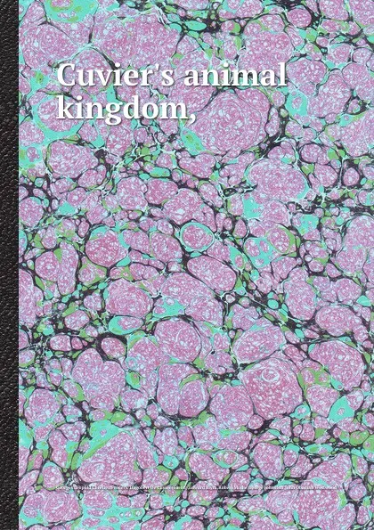 Обложка книги Cuvier.s animal kingdom, E. Blyth, R. Mudie, G. Johnston, O. Westwood, G.L. Cuvier